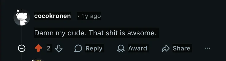 Reddit user cocokronen: Damn my dude. That shit is awesome.